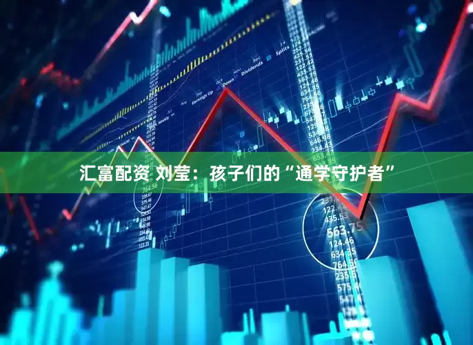 汇富配资 刘莹：孩子们的“通学守护者”