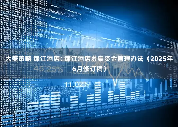 大盛策略 锦江酒店: 锦江酒店募集资金管理办法（2025年6月修订稿）